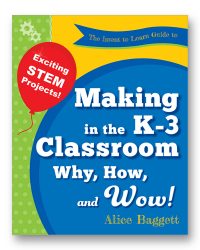 The Invent to Learn Guide to Making in the K-3 Classroom: Why, How, and Wow!