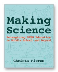 Making Science: Reimagining STEM Education in Middle School and Beyond