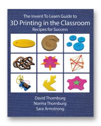 The Invent to Learn Guide to 3D Printing in the Classroom - Recipes for Success
