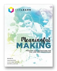 Meaningful Making 1: Projects and Inspirations for Fab Labs and Makerspaces
