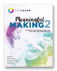 Meaningful Making 2: Projects and Inspirations for Fab Labs and Makerspaces
